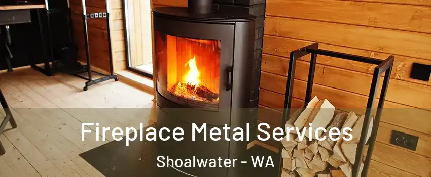 Fireplace Metal Services Shoalwater - WA