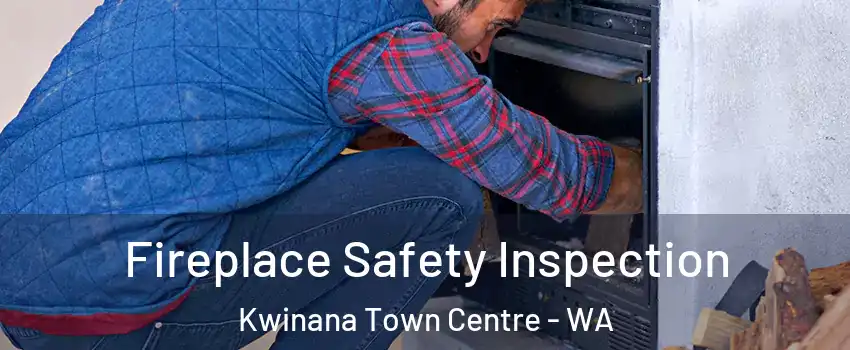 Fireplace Safety Inspection Kwinana Town Centre - WA