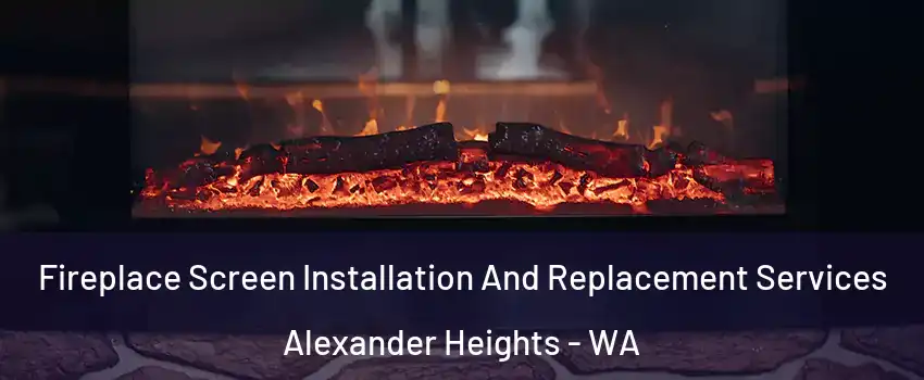 Fireplace Screen Installation And Replacement Services Alexander Heights - WA