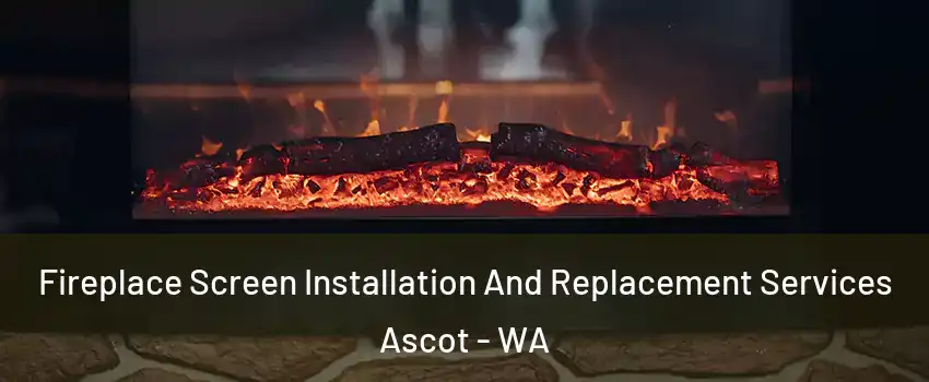Fireplace Screen Installation And Replacement Services Ascot - WA
