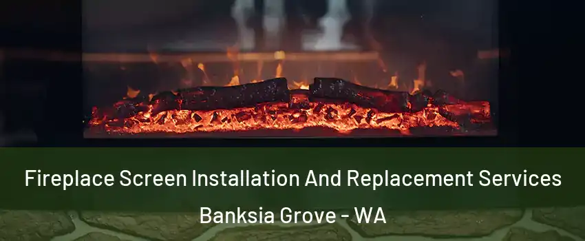 Fireplace Screen Installation And Replacement Services Banksia Grove - WA