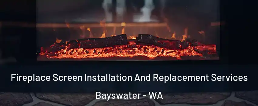 Fireplace Screen Installation And Replacement Services Bayswater - WA