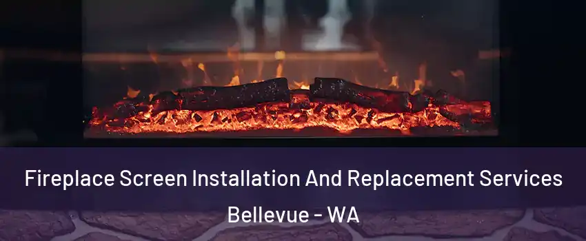 Fireplace Screen Installation And Replacement Services Bellevue - WA