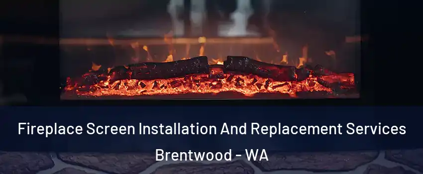 Fireplace Screen Installation And Replacement Services Brentwood - WA