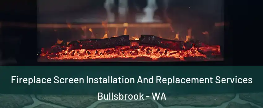 Fireplace Screen Installation And Replacement Services Bullsbrook - WA