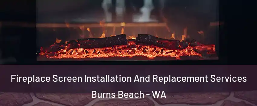Fireplace Screen Installation And Replacement Services Burns Beach - WA