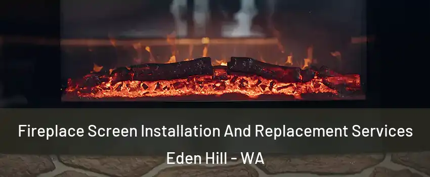 Fireplace Screen Installation And Replacement Services Eden Hill - WA