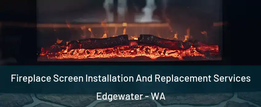 Fireplace Screen Installation And Replacement Services Edgewater - WA