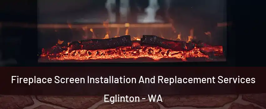 Fireplace Screen Installation And Replacement Services Eglinton - WA