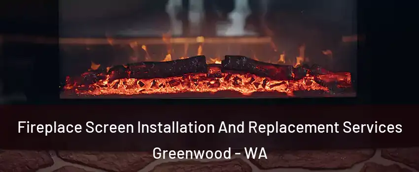 Fireplace Screen Installation And Replacement Services Greenwood - WA