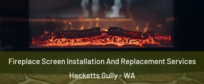 Fireplace Screen Installation And Replacement Services Hacketts Gully - WA