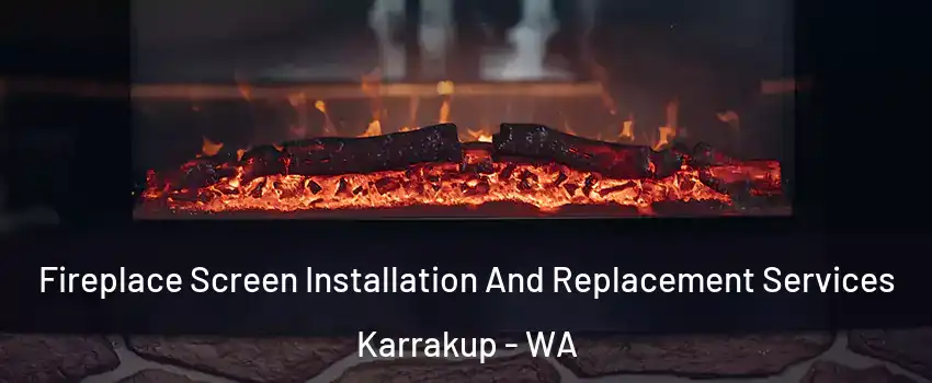 Fireplace Screen Installation And Replacement Services Karrakup - WA