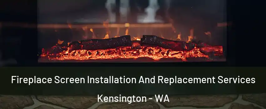Fireplace Screen Installation And Replacement Services Kensington - WA