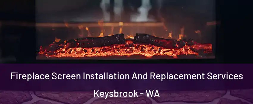 Fireplace Screen Installation And Replacement Services Keysbrook - WA