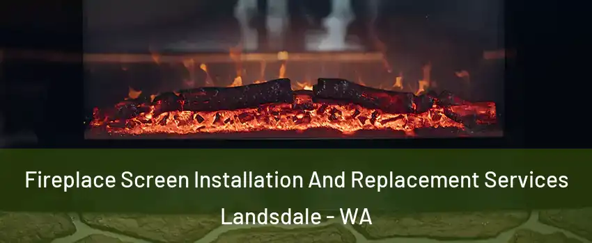 Fireplace Screen Installation And Replacement Services Landsdale - WA