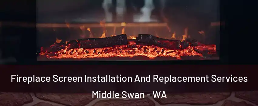 Fireplace Screen Installation And Replacement Services Middle Swan - WA