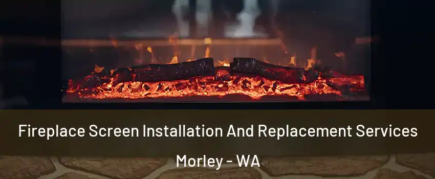 Fireplace Screen Installation And Replacement Services Morley - WA