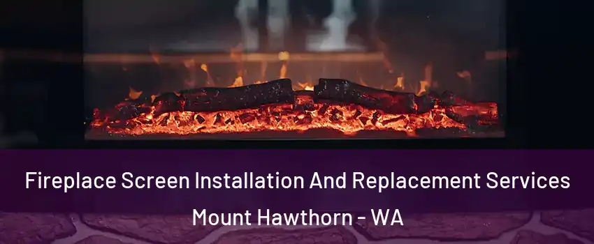 Fireplace Screen Installation And Replacement Services Mount Hawthorn - WA