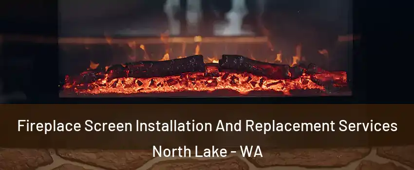 Fireplace Screen Installation And Replacement Services North Lake - WA