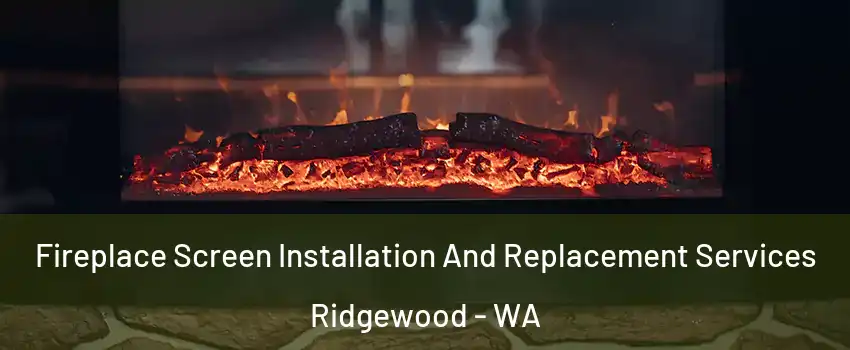Fireplace Screen Installation And Replacement Services Ridgewood - WA