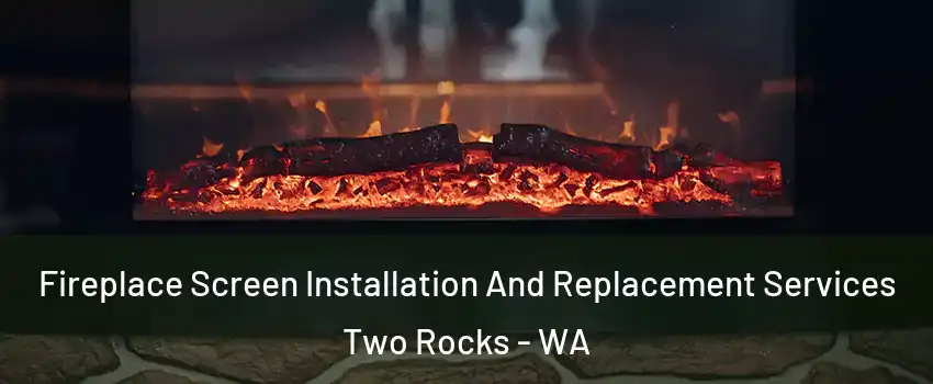 Fireplace Screen Installation And Replacement Services Two Rocks - WA