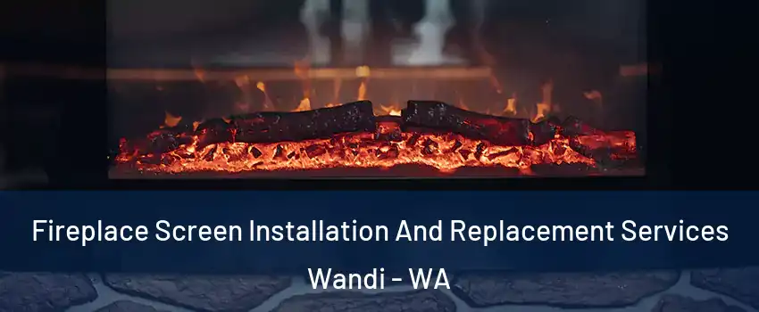 Fireplace Screen Installation And Replacement Services Wandi - WA