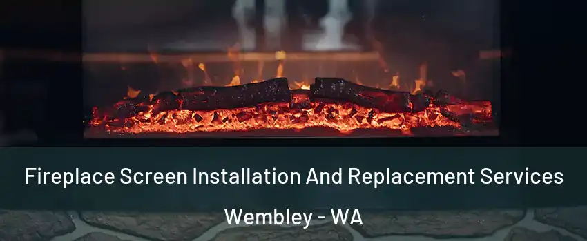 Fireplace Screen Installation And Replacement Services Wembley - WA