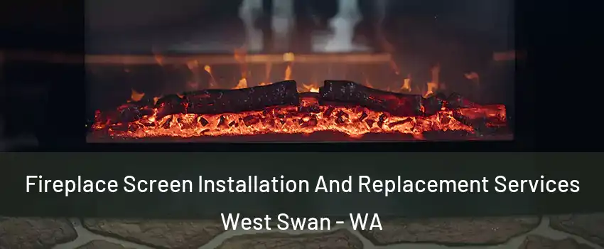 Fireplace Screen Installation And Replacement Services West Swan - WA