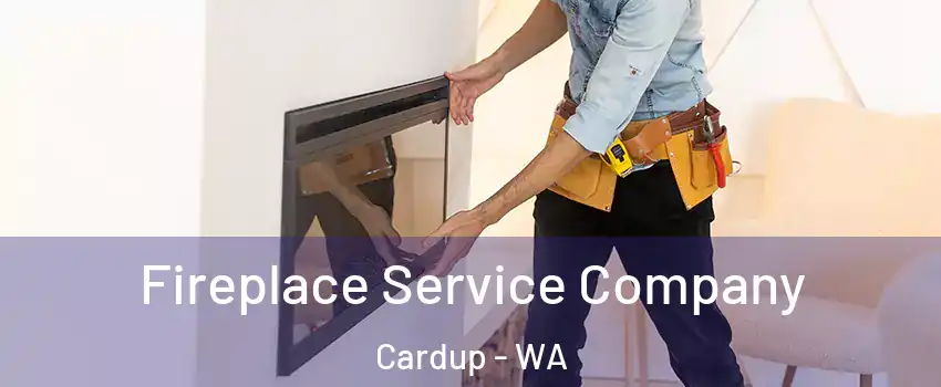 Fireplace Service Company Cardup - WA