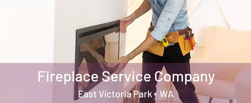 Fireplace Service Company East Victoria Park - WA