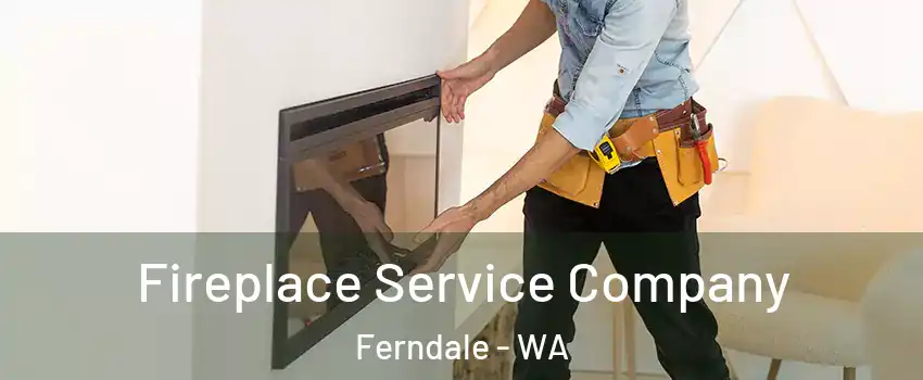 Fireplace Service Company Ferndale - WA