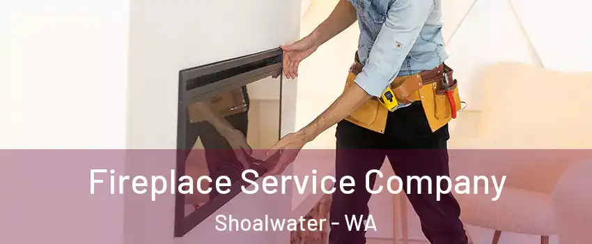 Fireplace Service Company Shoalwater - WA