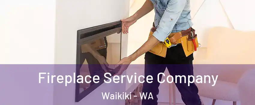 Fireplace Service Company Waikiki - WA