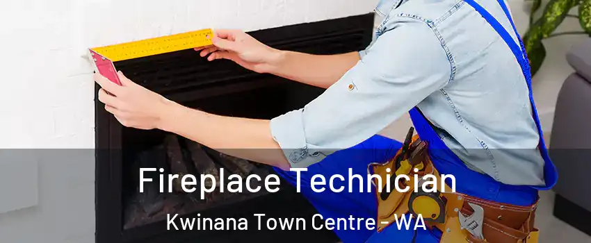 Fireplace Technician Kwinana Town Centre - WA