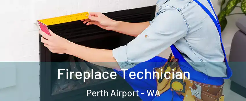 Fireplace Technician Perth Airport - WA