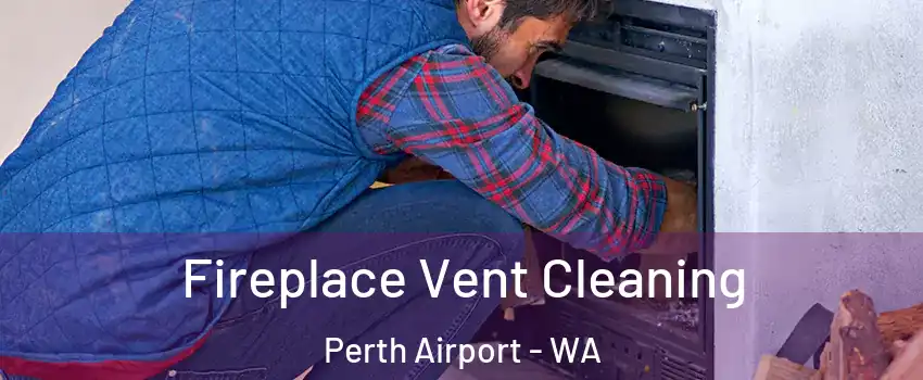 Fireplace Vent Cleaning Perth Airport - WA