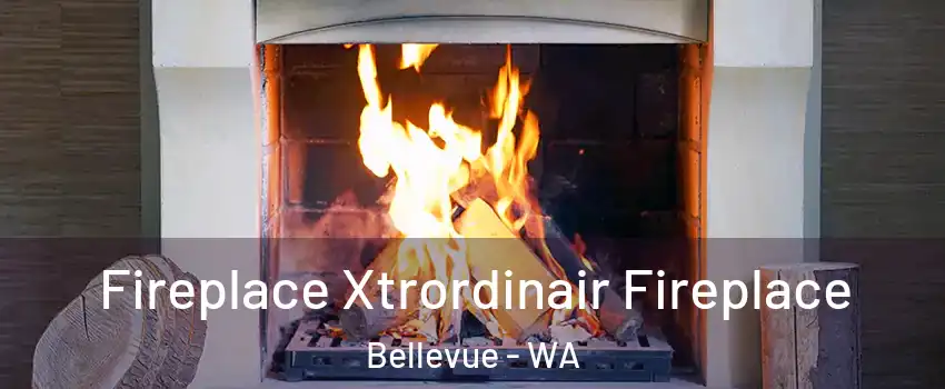 Fireplace Xtrordinair Fireplace Bellevue - WA