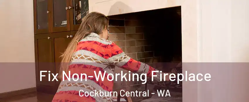 Fix Non-Working Fireplace Cockburn Central - WA