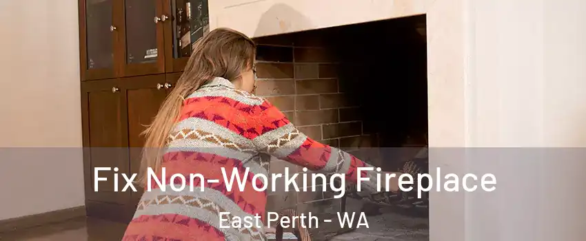 Fix Non-Working Fireplace East Perth - WA