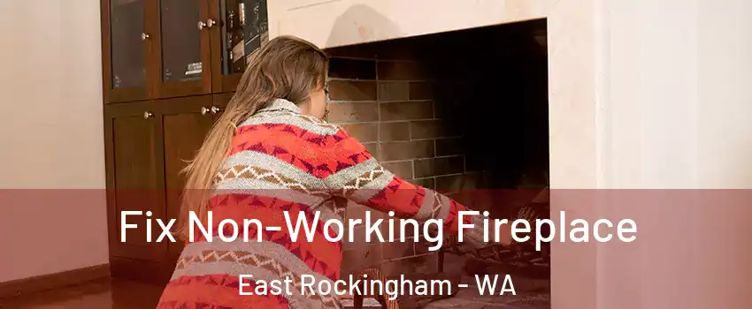 Fix Non-Working Fireplace East Rockingham - WA