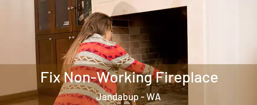 Fix Non-Working Fireplace Jandabup - WA