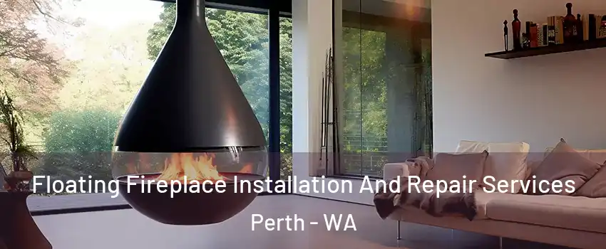 Floating Fireplace Installation And Repair Services Perth - WA
