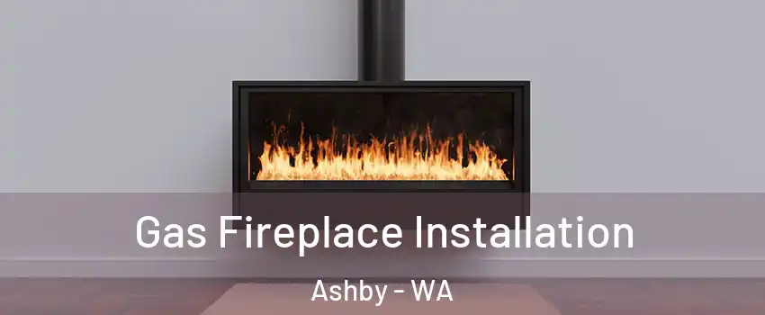 Gas Fireplace Installation Ashby - WA