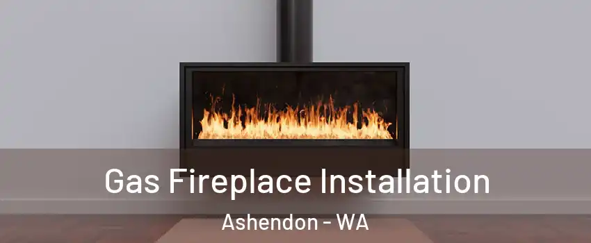Gas Fireplace Installation Ashendon - WA