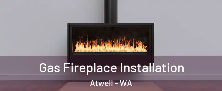Gas Fireplace Installation Atwell - WA