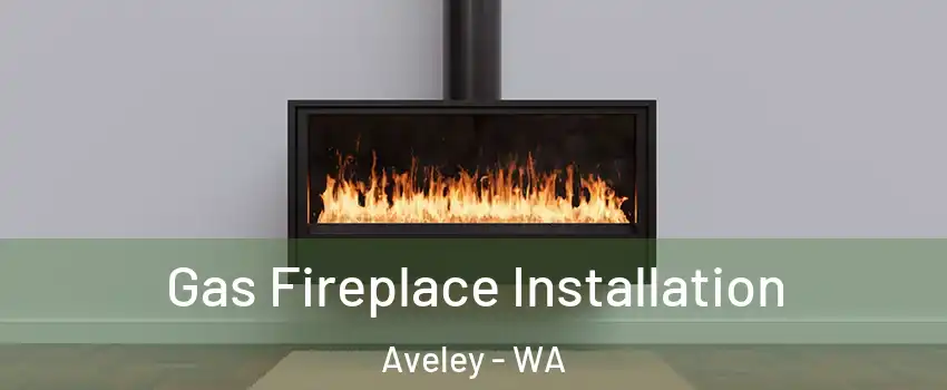 Gas Fireplace Installation Aveley - WA