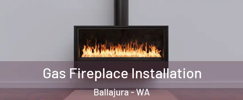 Gas Fireplace Installation Ballajura - WA