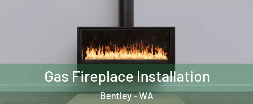 Gas Fireplace Installation Bentley - WA