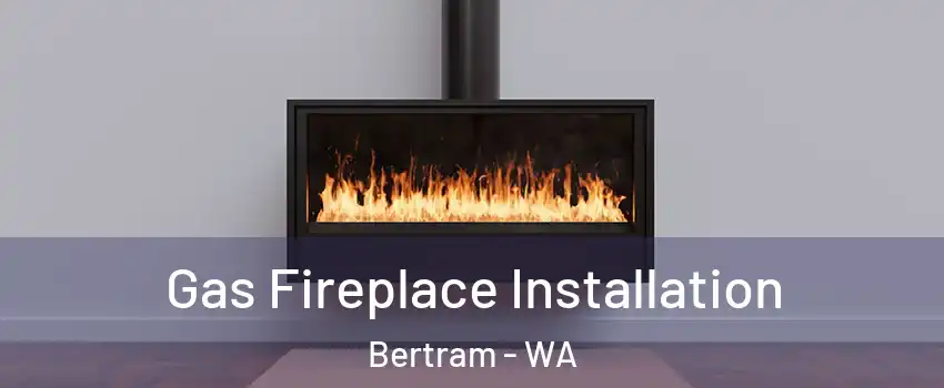 Gas Fireplace Installation Bertram - WA