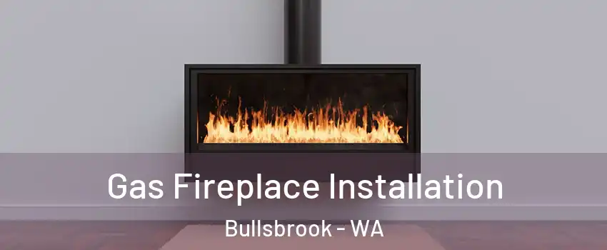 Gas Fireplace Installation Bullsbrook - WA